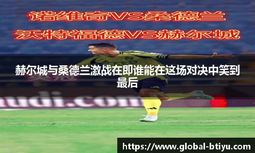 赫尔城与桑德兰激战在即谁能在这场对决中笑到最后
